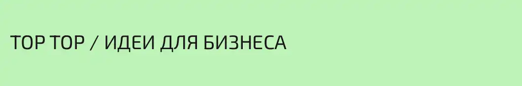 TOP TOP \ ИДЕИ ДЛЯ БИЗНЕСА